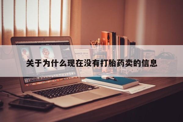 流产药购买关于为什么现在没有打胎药卖的信息